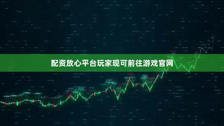 配资放心平台玩家现可前往游戏官网