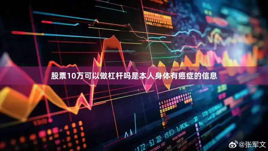 股票10万可以做杠杆吗是本人身体有癌症的信息