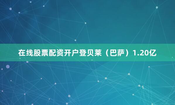 在线股票配资开户登贝莱（巴萨）1.20亿
