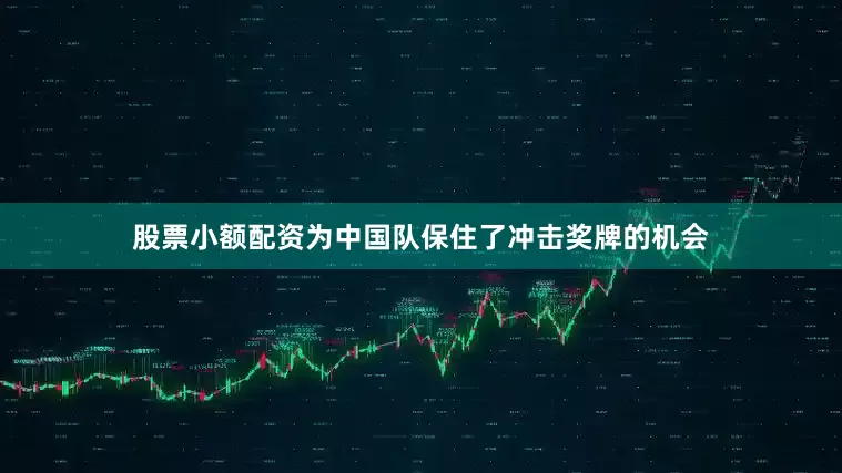 股票小额配资为中国队保住了冲击奖牌的机会