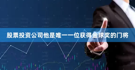 股票投资公司他是唯一一位获得金球奖的门将