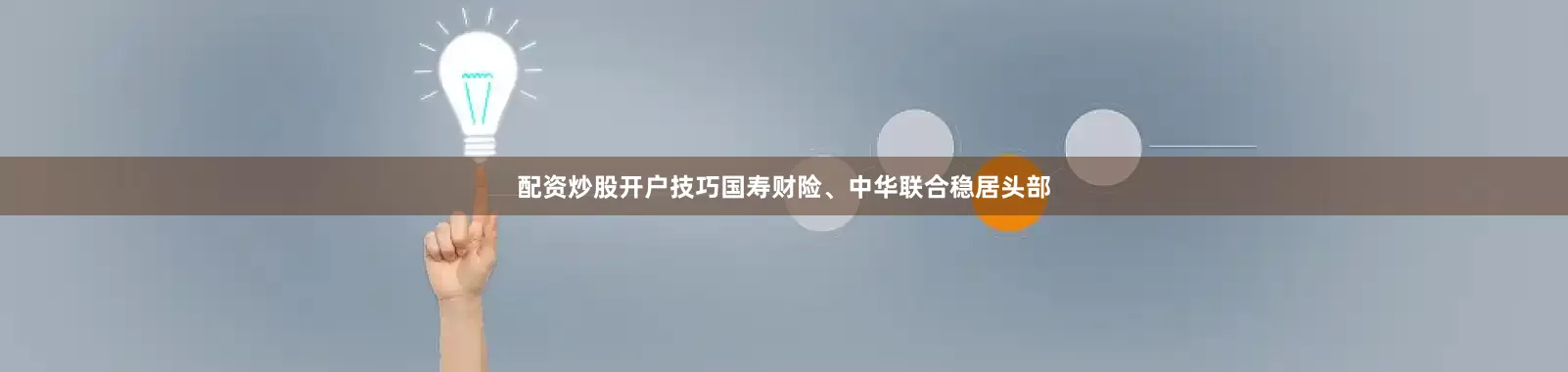 配资炒股开户技巧国寿财险、中华联合稳居头部