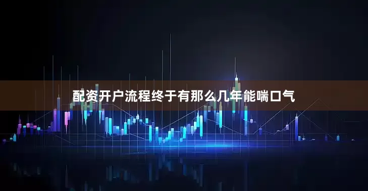 配资开户流程终于有那么几年能喘口气